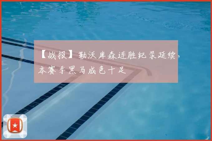 【战报】勒沃库森连胜纪录延续,本赛季黑马成色十足